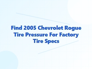 Chevrolet Rogue Tire Pressure for Factory Tire Specifications