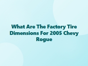 Factory Tire Dimensions for Chevy Rogue